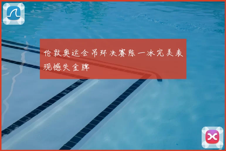 伦敦奥运会吊环决赛陈一冰完美表现憾失金牌