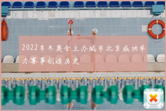 2022年冬奥会主办城市北京成功举办赛事创造历史