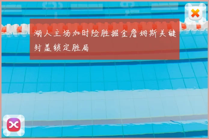 湖人主场加时险胜掘金詹姆斯关键封盖锁定胜局