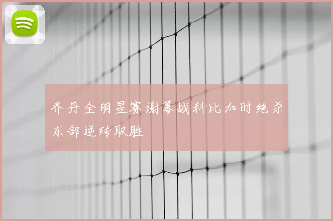 乔丹全明星赛谢幕战科比加时绝杀东部逆转取胜