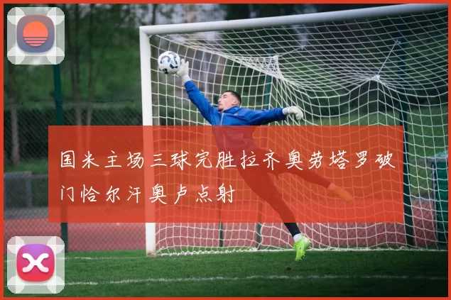 国米主场三球完胜拉齐奥劳塔罗破门恰尔汗奥卢点射