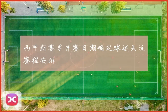 西甲新赛季开赛日期确定球迷关注赛程安排