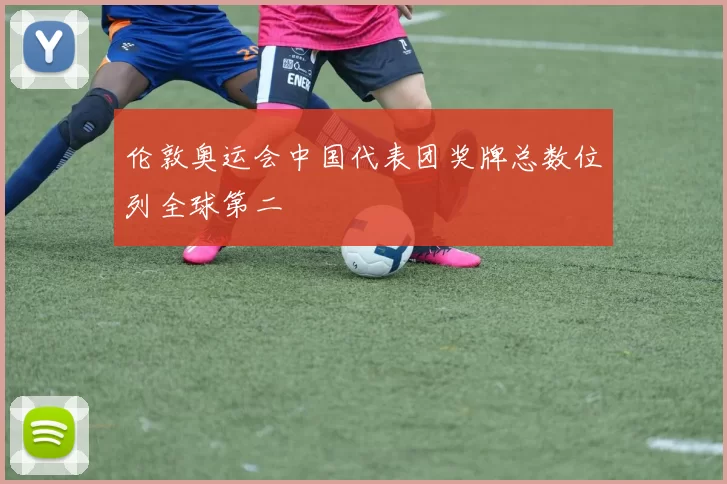 伦敦奥运会中国代表团奖牌总数位列全球第二