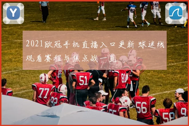 2021欧冠手机直播入口更新 球迷线观看赛程与焦点战一览